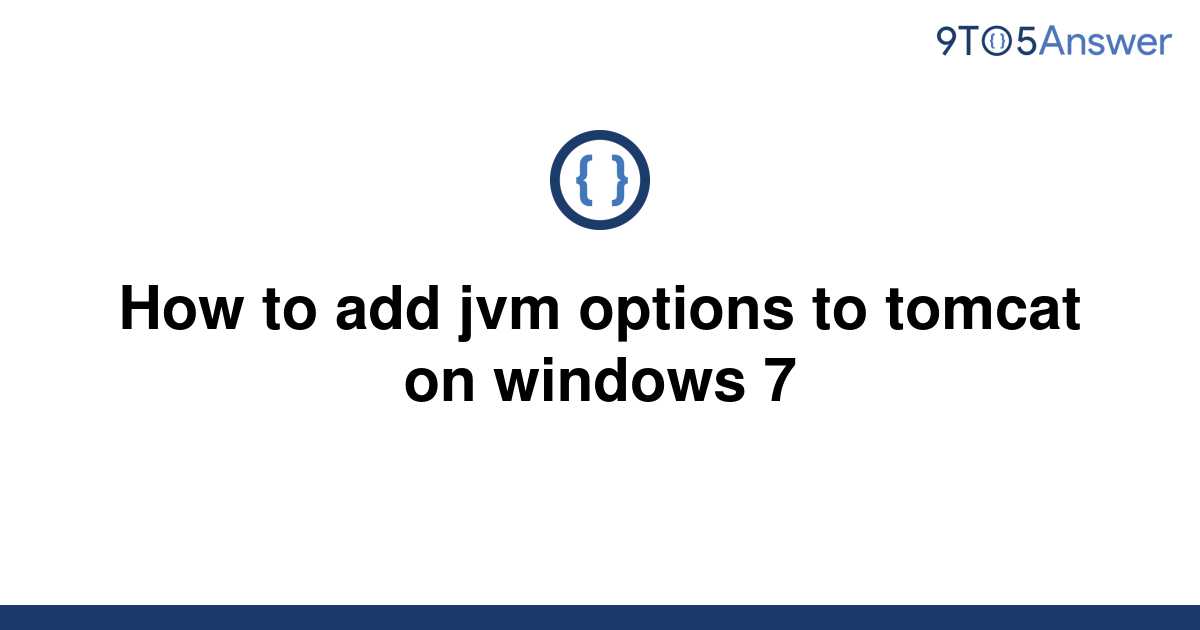 solved-how-to-add-jvm-options-to-tomcat-on-windows-7-9to5answer