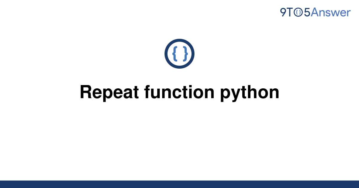[Solved] Repeat function python | 9to5Answer
