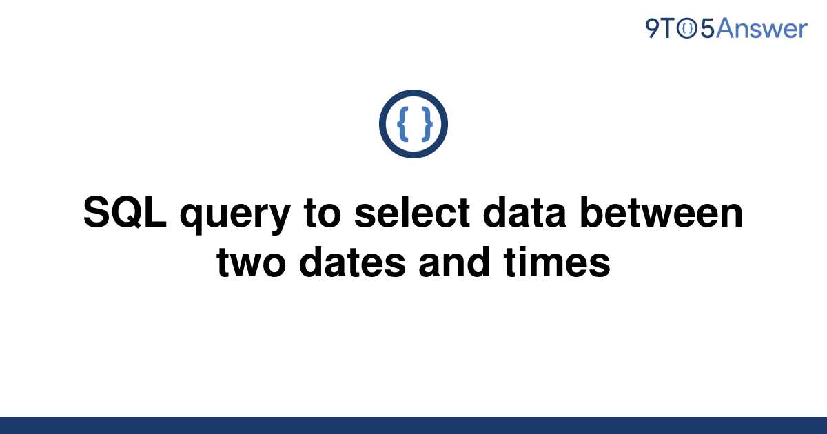 solved-sql-query-to-select-data-between-two-dates-and-9to5answer