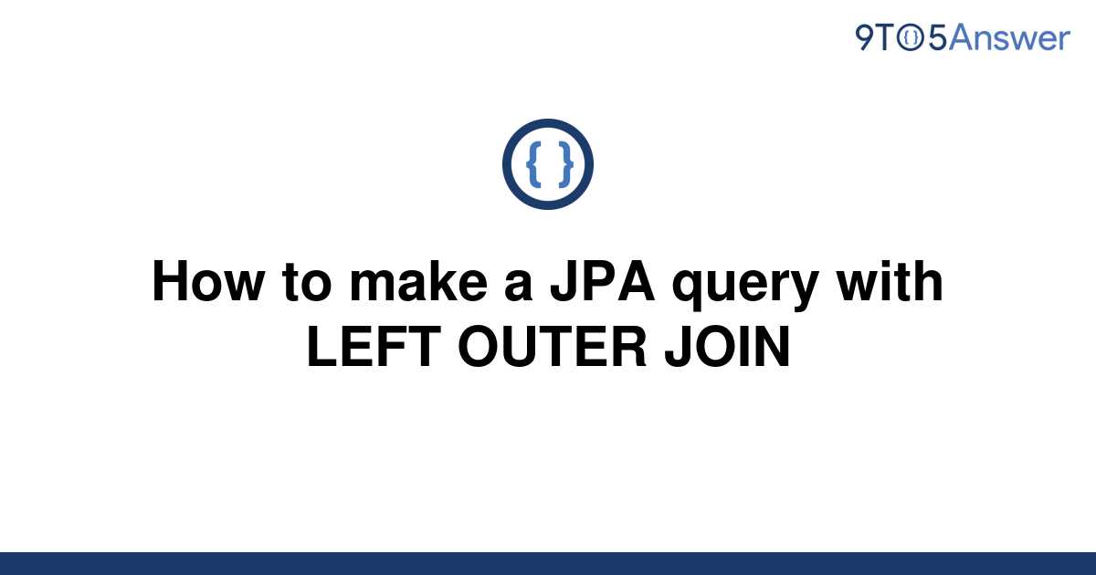 solved-how-to-make-a-jpa-query-with-left-outer-join-9to5answer