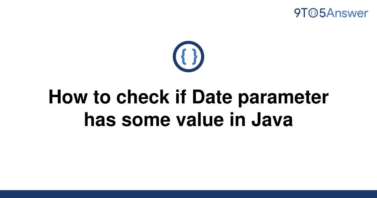 solved-how-to-check-if-date-parameter-has-some-value-in-9to5answer