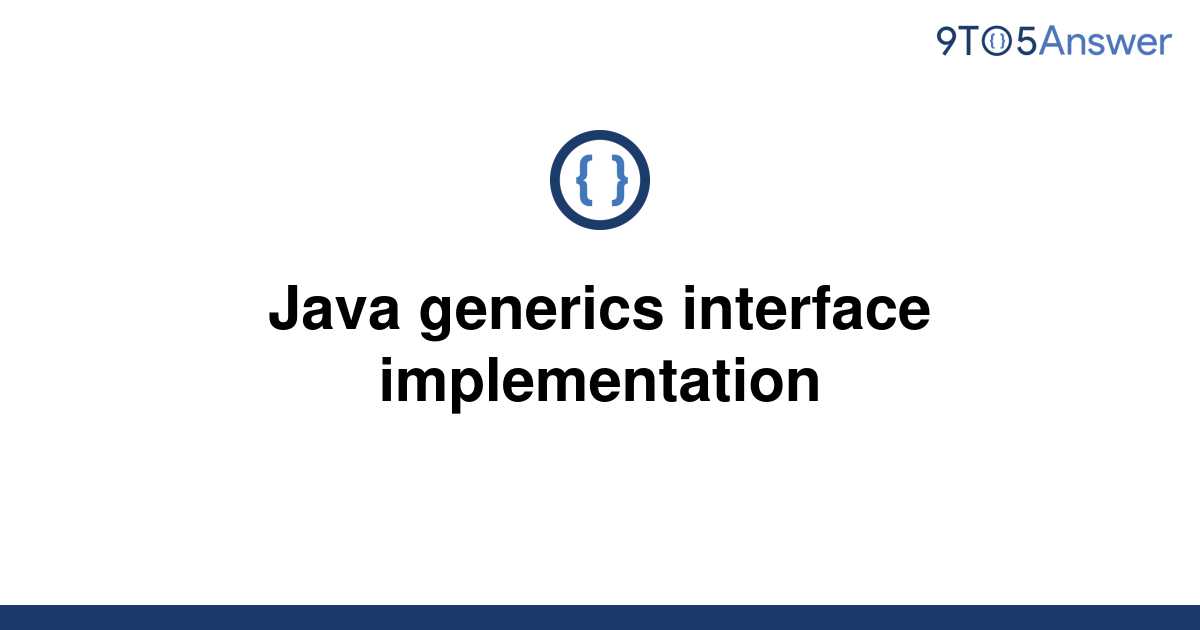 [Solved] Java generics interface implementation 9to5Answer