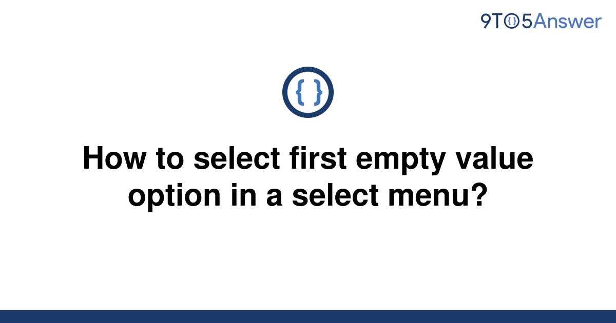 solved-how-to-select-first-empty-value-option-in-a-9to5answer