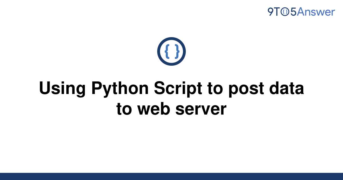 solved-using-python-script-to-post-data-to-web-server-9to5answer