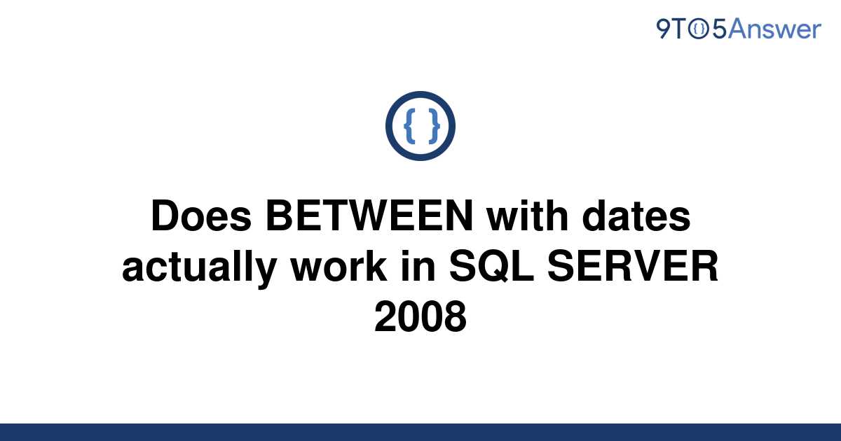 solved-does-between-with-dates-actually-work-in-sql-9to5answer