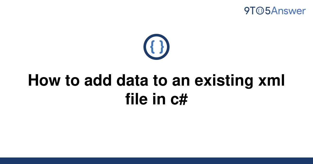 solved-how-to-add-data-to-an-existing-xml-file-in-c-9to5answer