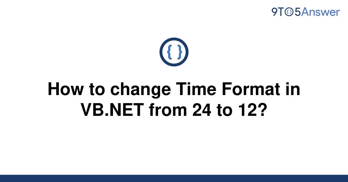 solved-how-to-change-time-format-in-vb-net-from-24-to-9to5answer