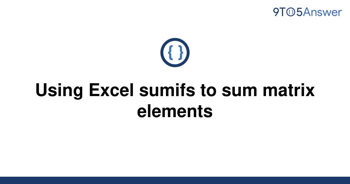 solved-using-excel-sumifs-to-sum-matrix-elements-9to5answer