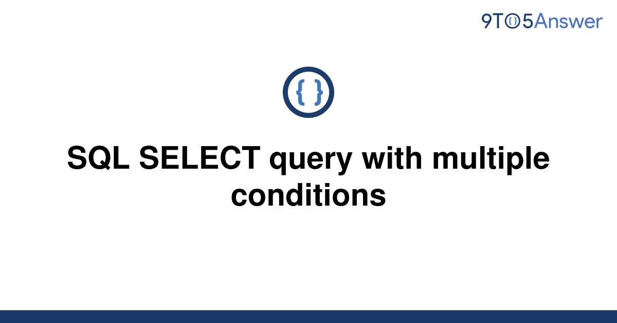 solved-sql-select-query-with-multiple-conditions-9to5answer