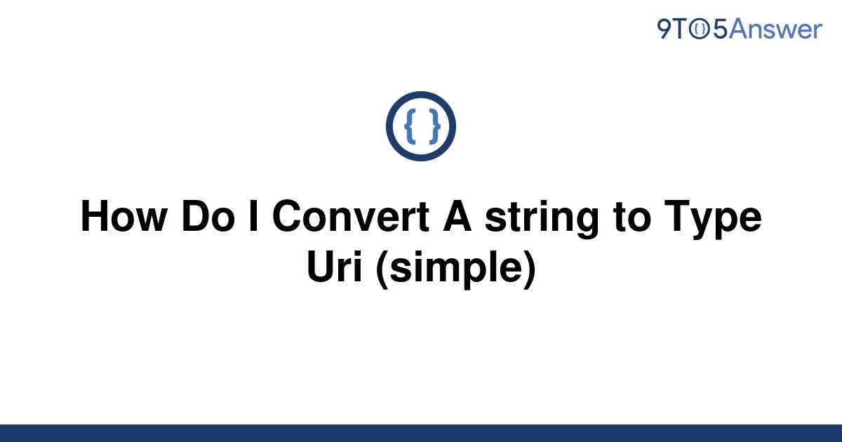 solved-how-do-i-convert-a-string-to-type-uri-simple-9to5answer