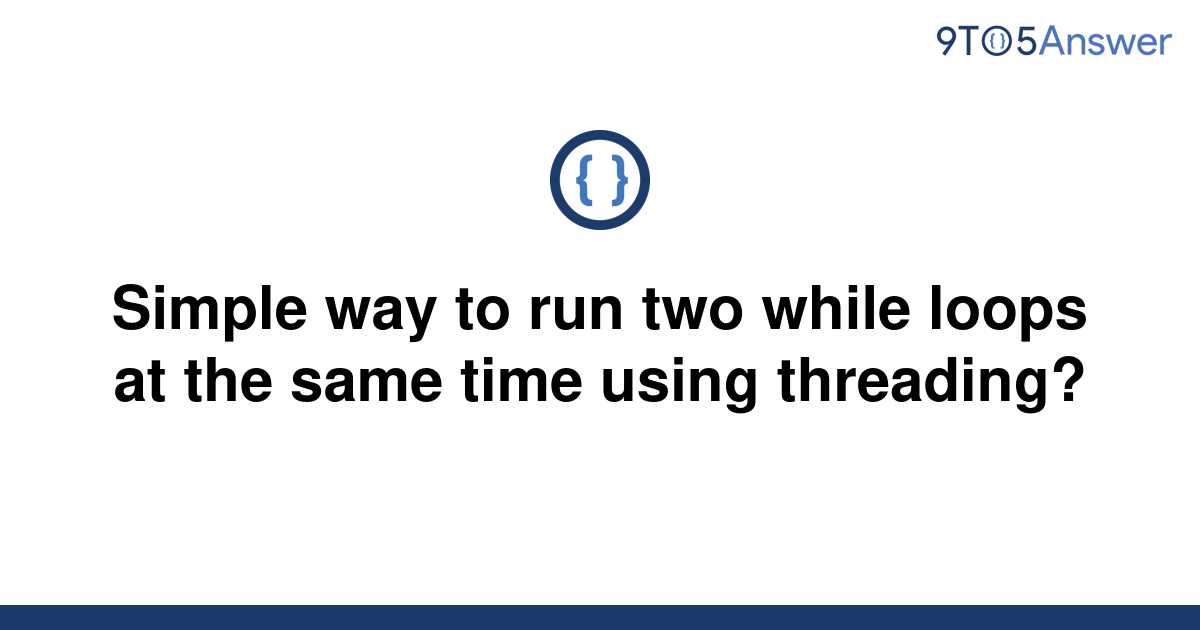 solved-simple-way-to-run-two-while-loops-at-the-same-9to5answer