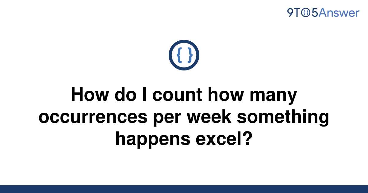 solved-how-do-i-count-how-many-occurrences-per-week-9to5answer