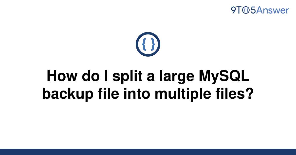 solved-how-do-i-split-a-large-mysql-backup-file-into-9to5answer