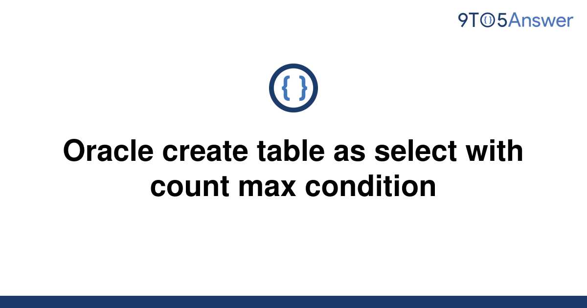 solved-oracle-create-table-as-select-with-count-max-9to5answer