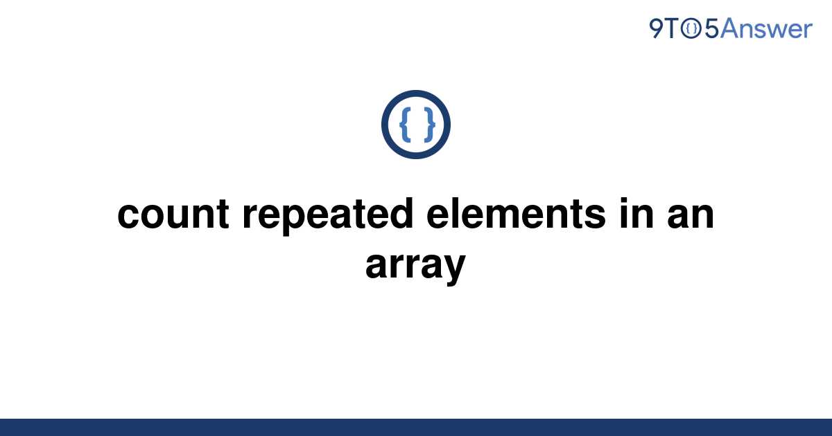 solved-count-repeated-elements-in-an-array-9to5answer