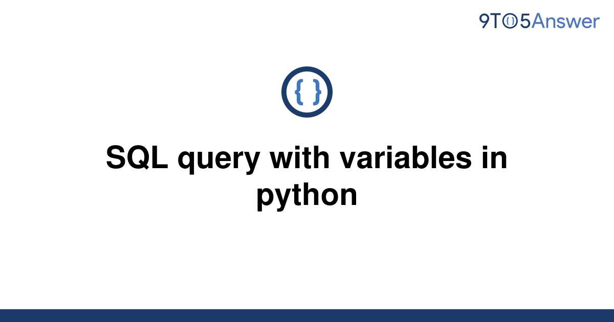 solved-sql-query-with-variables-in-python-9to5answer