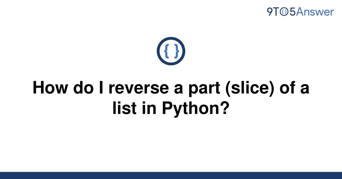 solved-how-do-i-reverse-a-part-slice-of-a-list-in-9to5answer