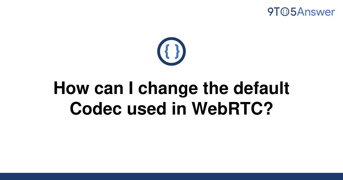 solved-how-can-i-change-the-default-codec-used-in-9to5answer