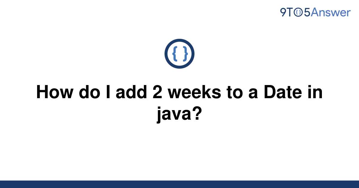 solved-how-do-i-add-2-weeks-to-a-date-in-java-9to5answer