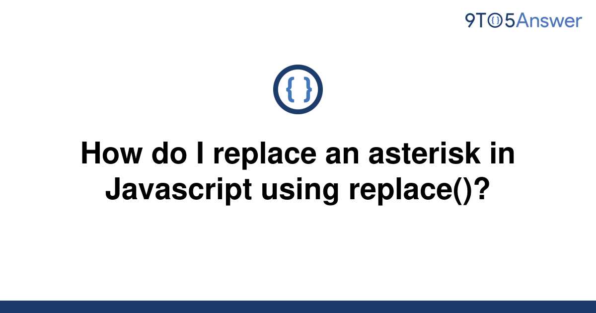 solved-how-do-i-replace-an-asterisk-in-javascript-using-9to5answer