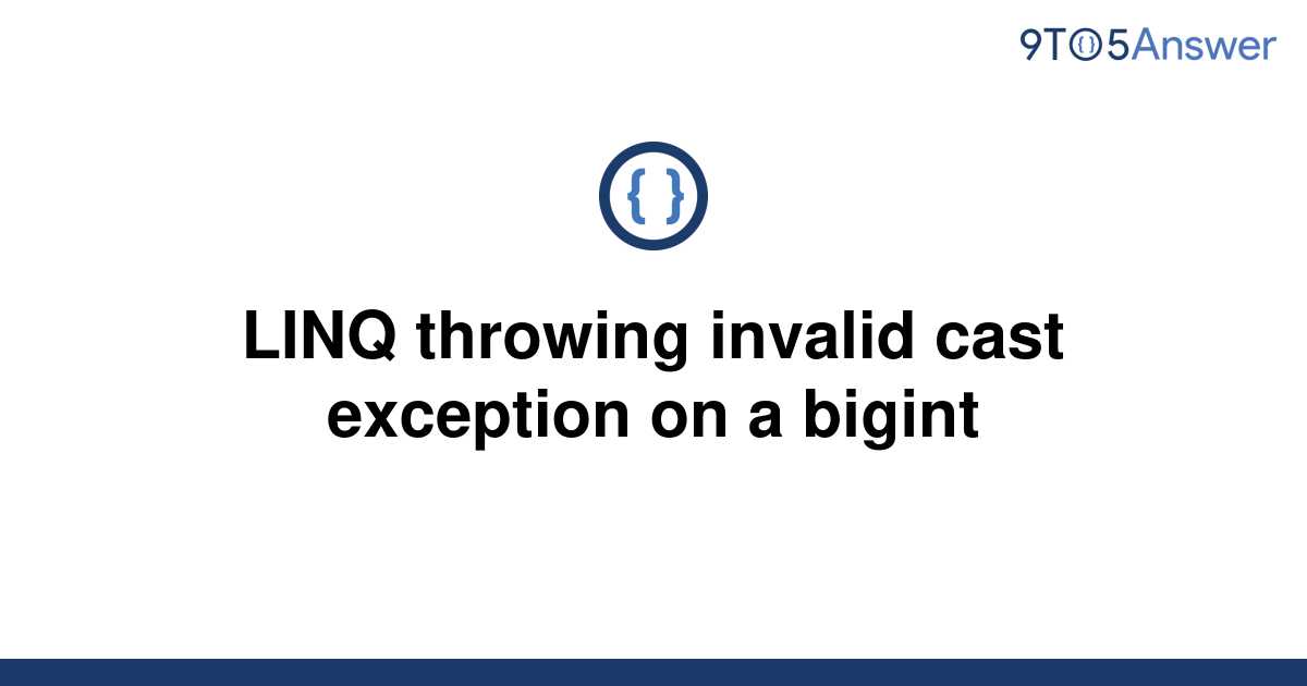 solved-linq-throwing-invalid-cast-exception-on-a-bigint-9to5answer