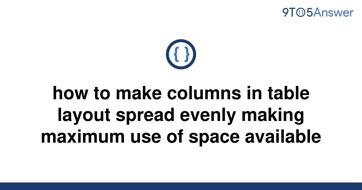 solved-how-to-make-columns-in-table-layout-spread-9to5answer