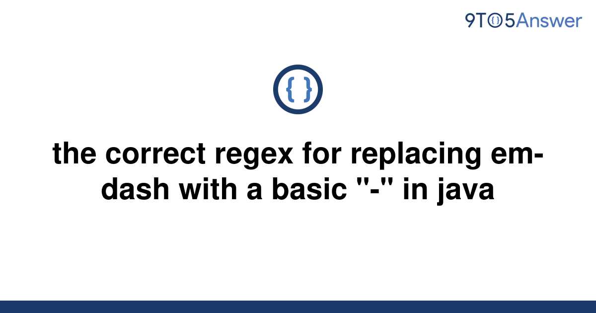 solved-the-correct-regex-for-replacing-em-dash-with-a-9to5answer