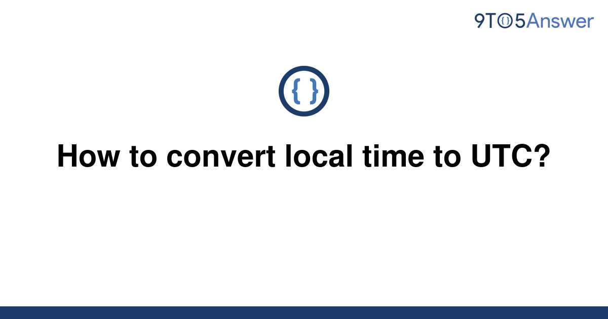 Solved How To Convert Local Time To Utc 9to5answer 8383