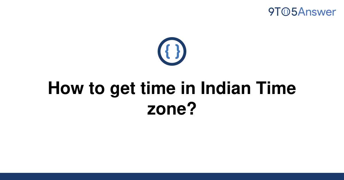 solved-how-to-get-time-in-indian-time-zone-9to5answer