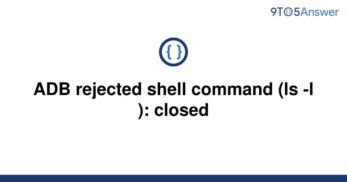 solved-adb-rejected-shell-command-ls-l-closed-9to5answer