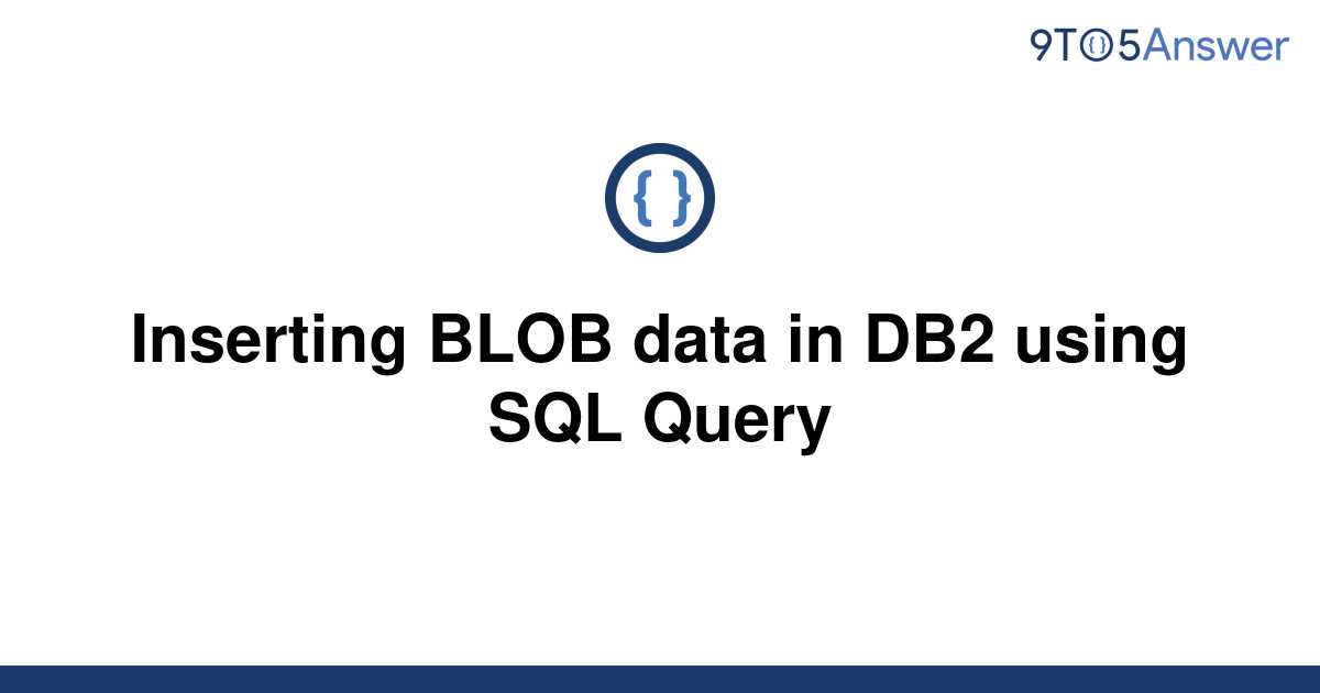 solved-inserting-blob-data-in-db2-using-sql-query-9to5answer