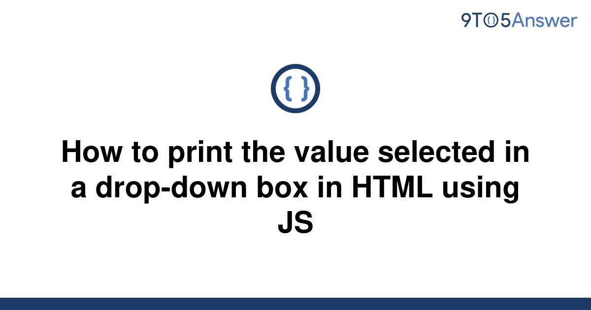 solved-how-to-print-the-value-selected-in-a-drop-down-9to5answer