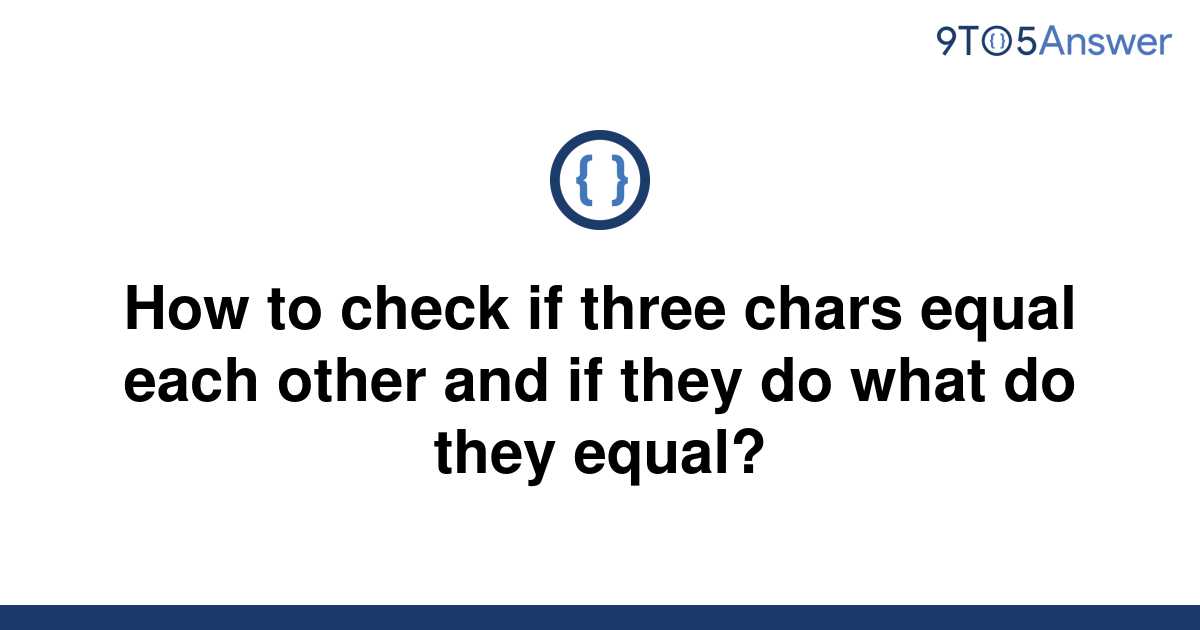 solved-how-to-check-if-three-chars-equal-each-other-and-9to5answer