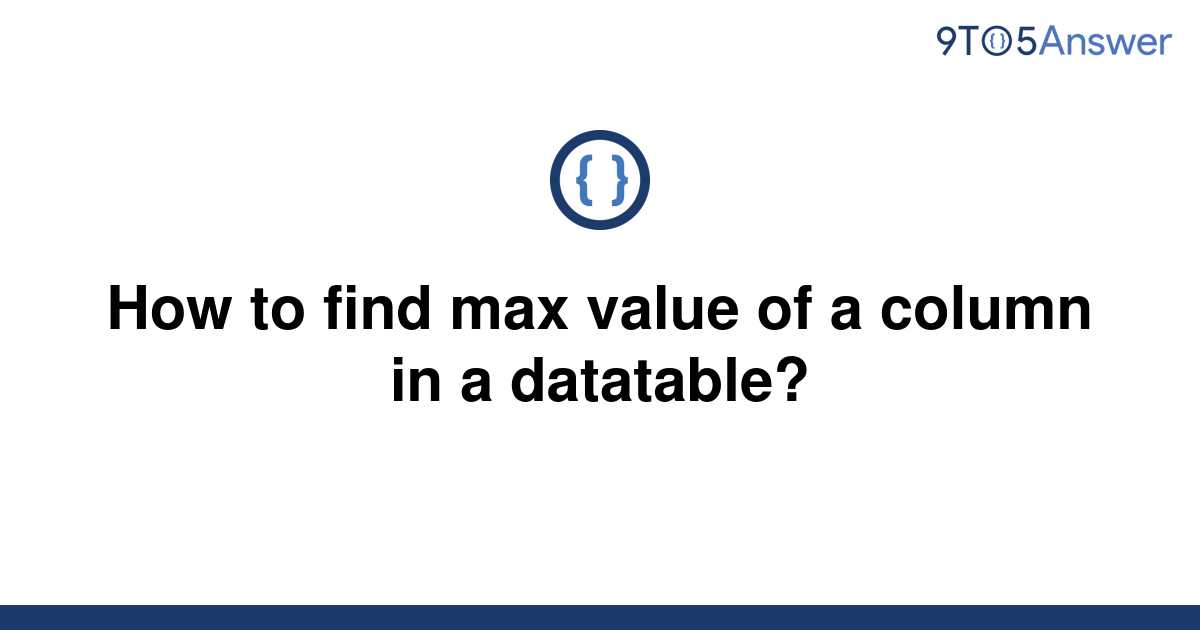 solved-how-to-find-max-value-of-a-column-in-a-9to5answer