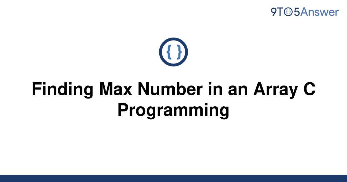 solved-finding-max-number-in-an-array-c-programming-9to5answer