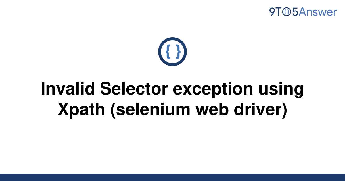 solved-invalid-selector-exception-using-xpath-selenium-9to5answer