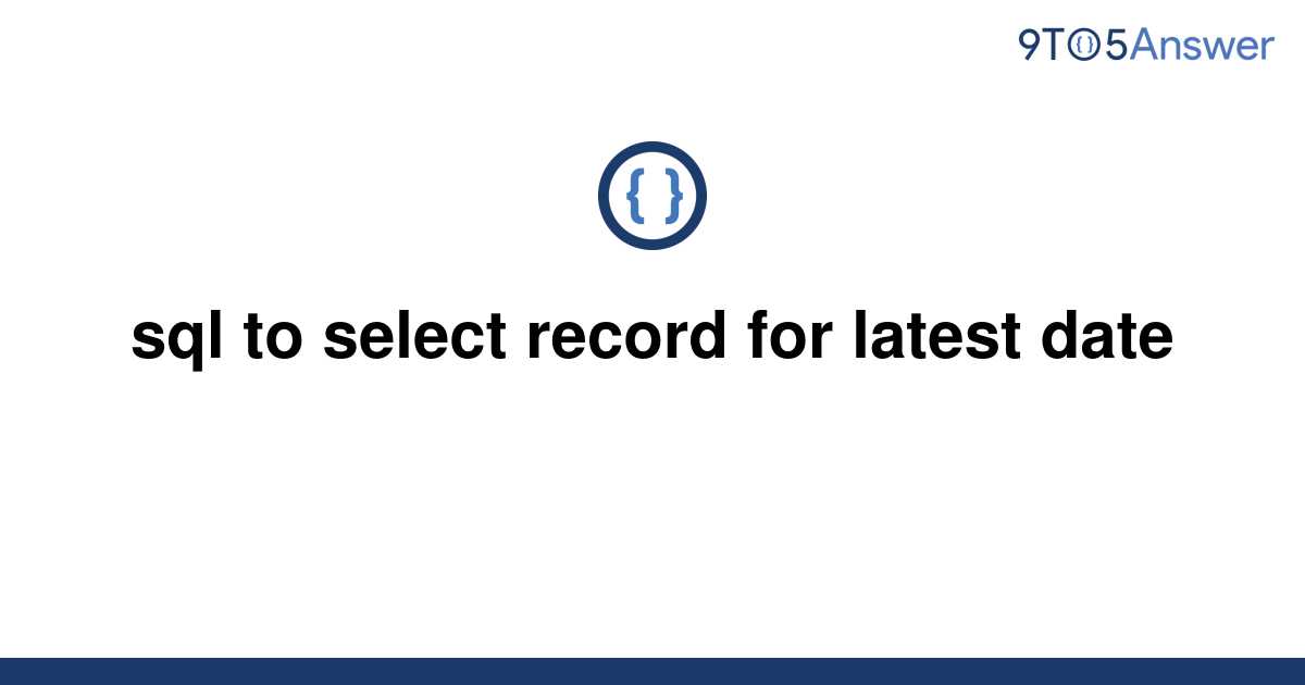 solved-sql-to-select-record-for-latest-date-9to5answer