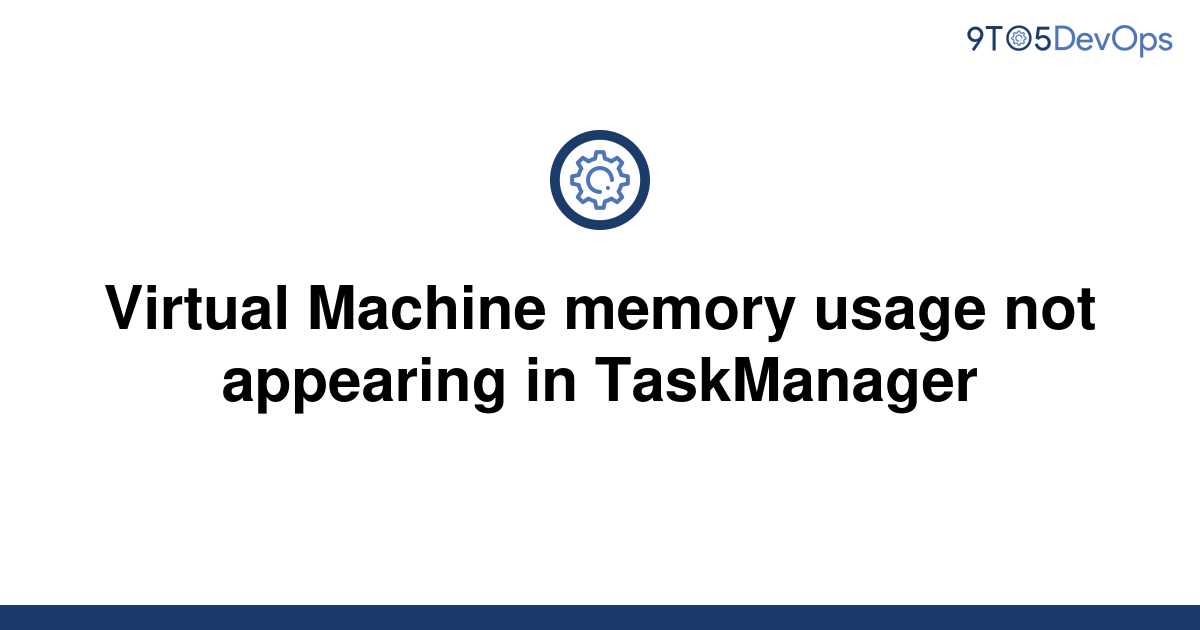 solved-virtual-machine-memory-usage-not-appearing-in-9to5answer