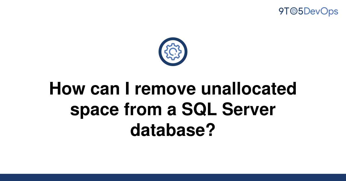 solved-how-can-i-remove-unallocated-space-from-a-sql-9to5answer