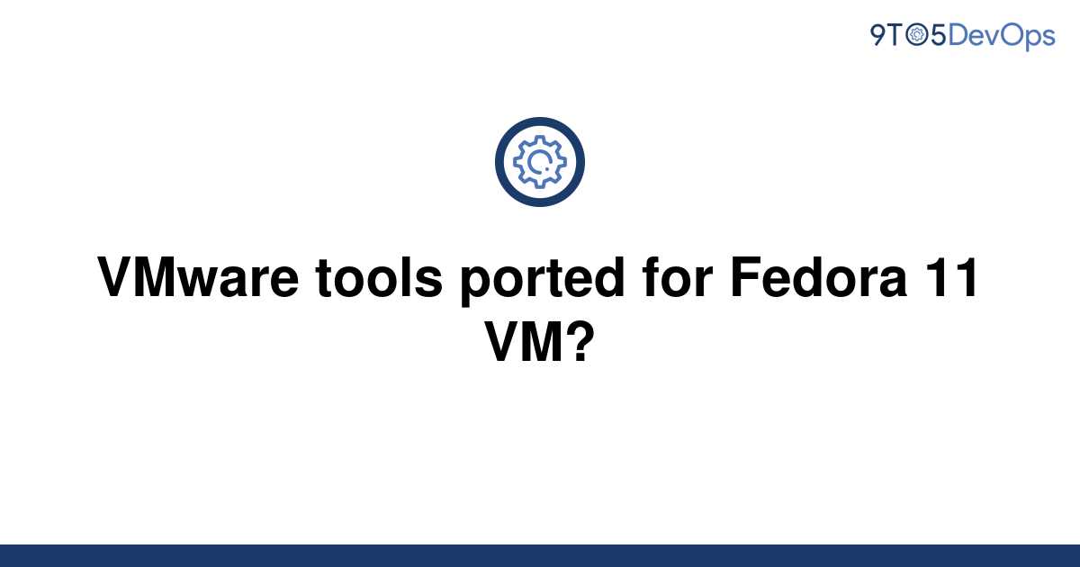 solved-vmware-tools-ported-for-fedora-11-vm-9to5answer