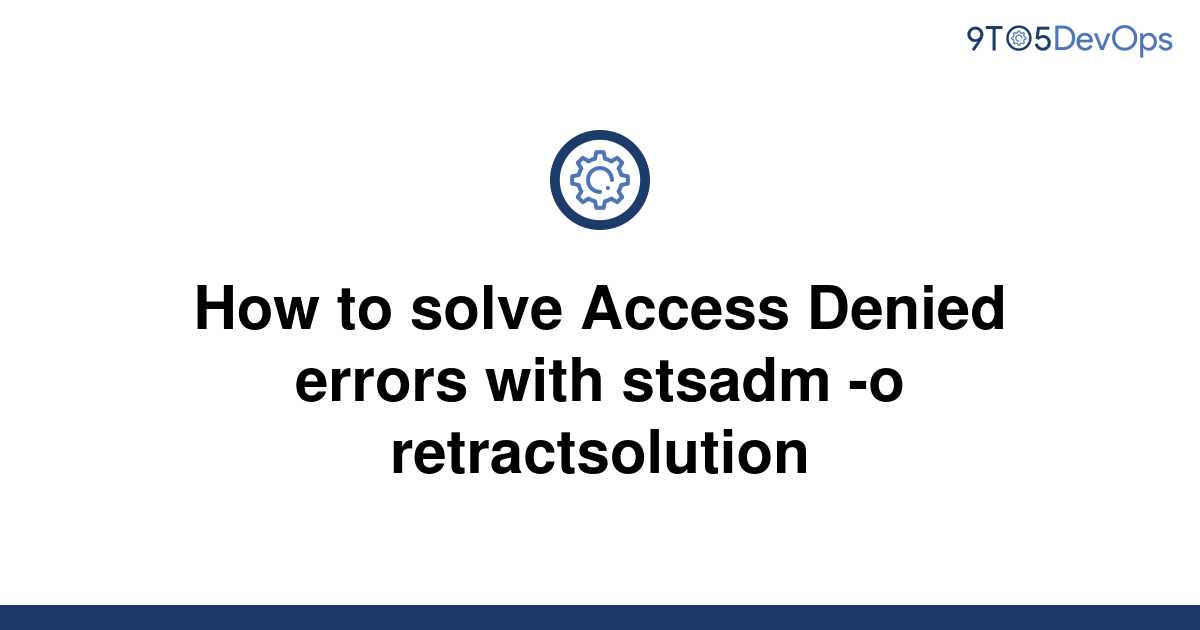 Solved How To Solve Access Denied Errors With Stsadm O 9to5answer 0190
