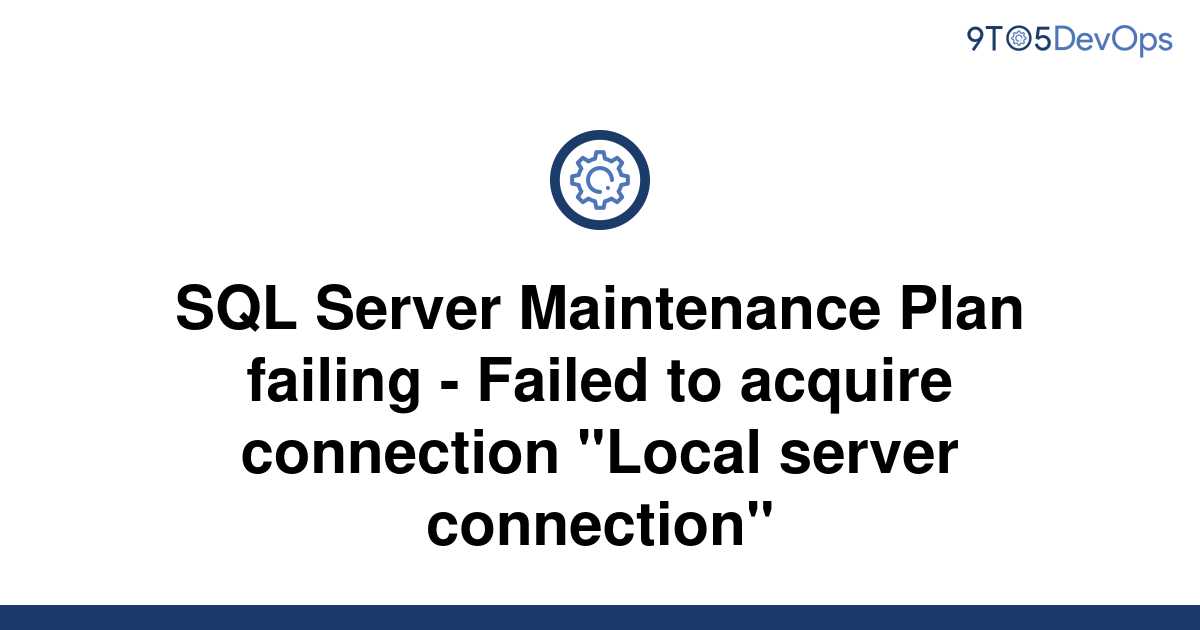 [Solved] SQL Server Maintenance Plan failing Failed to 9to5Answer