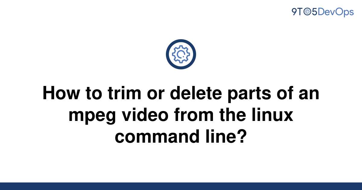 solved-how-to-trim-or-delete-parts-of-an-mpeg-video-9to5answer