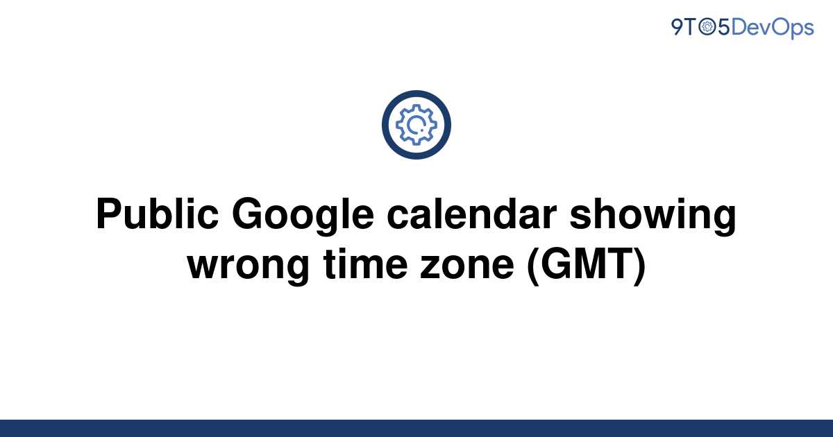[Solved] Public Google calendar showing wrong time zone 9to5Answer