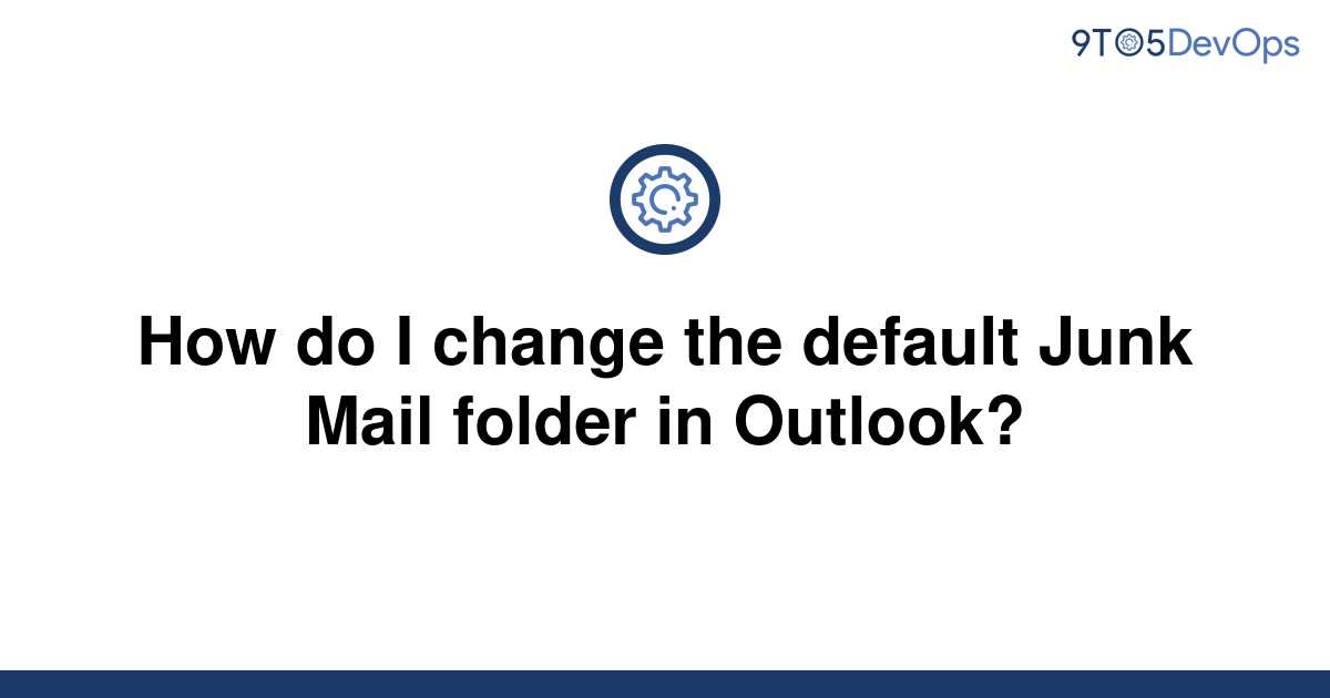 solved-how-do-i-change-the-default-junk-mail-folder-in-9to5answer