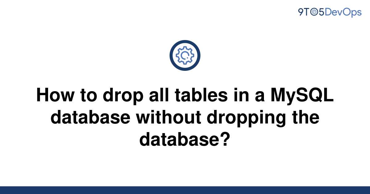 solved-how-to-drop-all-tables-in-a-mysql-database-9to5answer