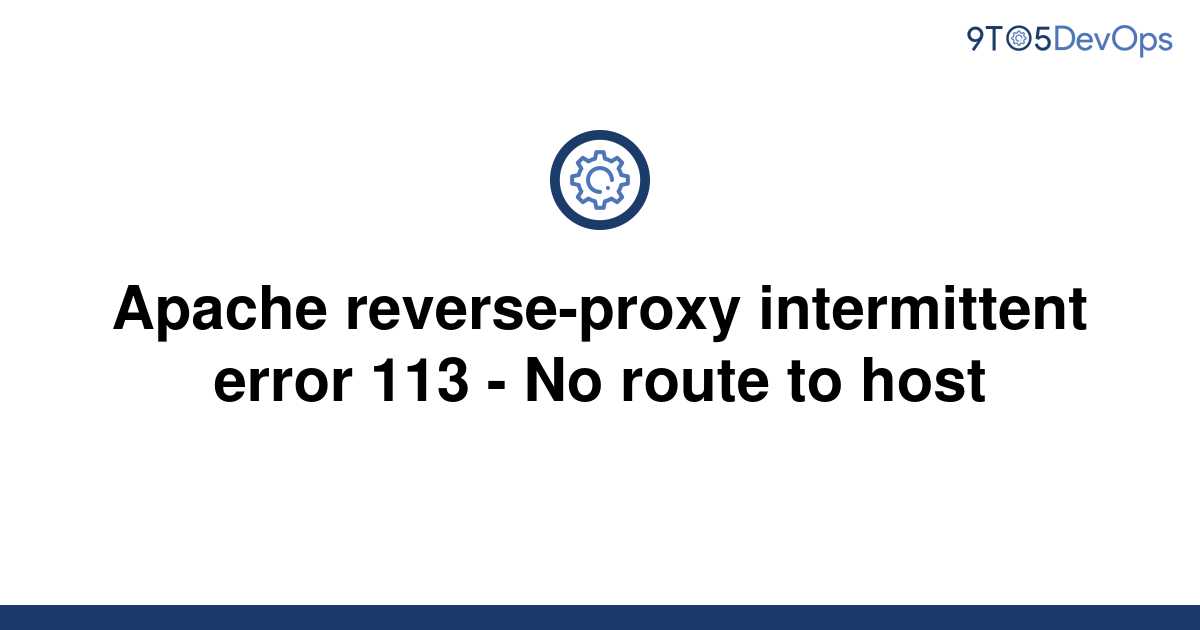 Solved Apache Reverse Proxy Intermittent Error No To Answer