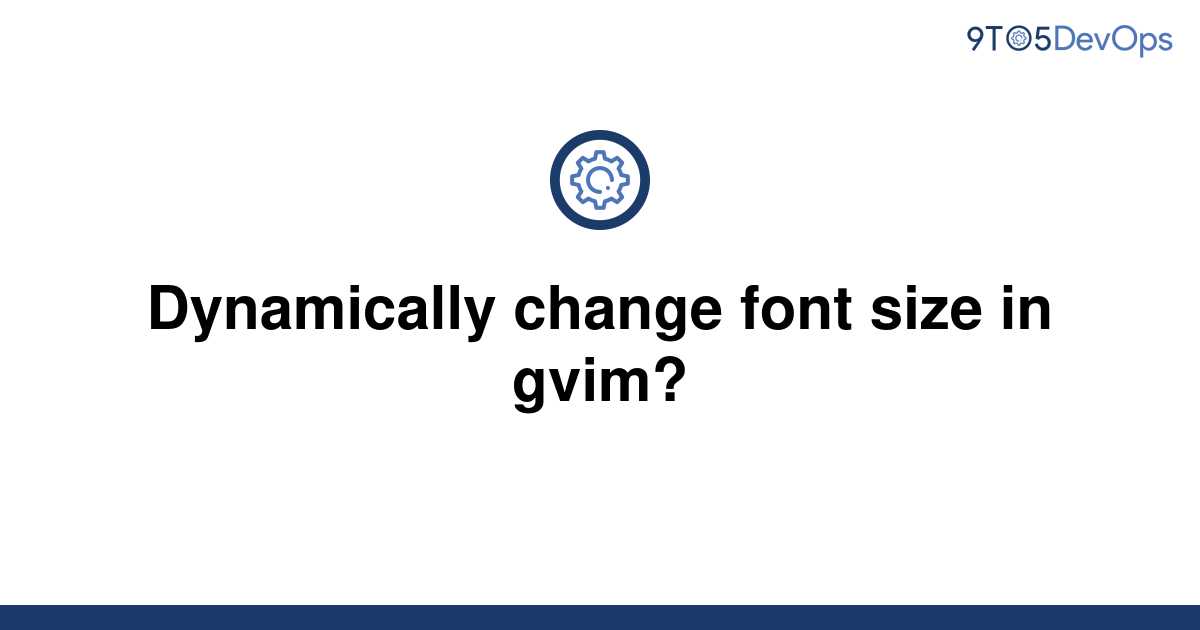 solved-dynamically-change-font-size-in-gvim-9to5answer