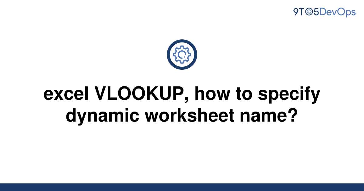 solved-excel-vlookup-how-to-specify-dynamic-worksheet-9to5answer