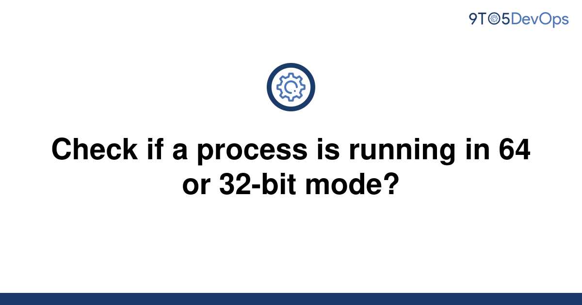 solved-check-if-a-process-is-running-in-64-or-32-bit-9to5answer